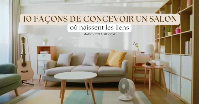 10 façons de concevoir un salon où naissent les liens