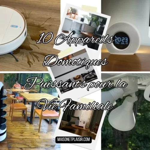 10 Appareils Domotiques Puissants pour la Vie Familiale